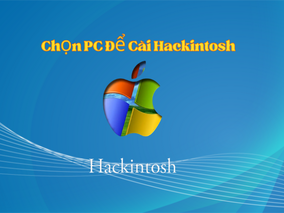Hướng Dẫn Chọn PC Để Cài Hackintosh Và Giả Lập macOS