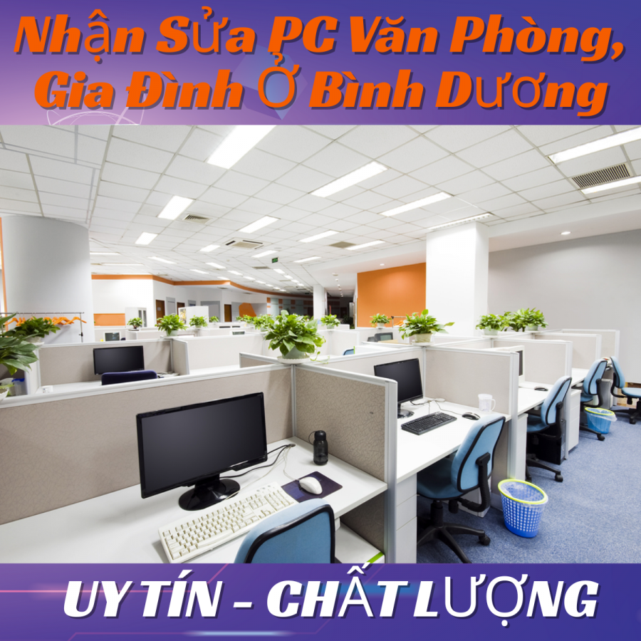 Nhận Sửa PC Văn Phòng, Gia Đình Ở Bình Dương – Uy Tín, Nhanh Gọn