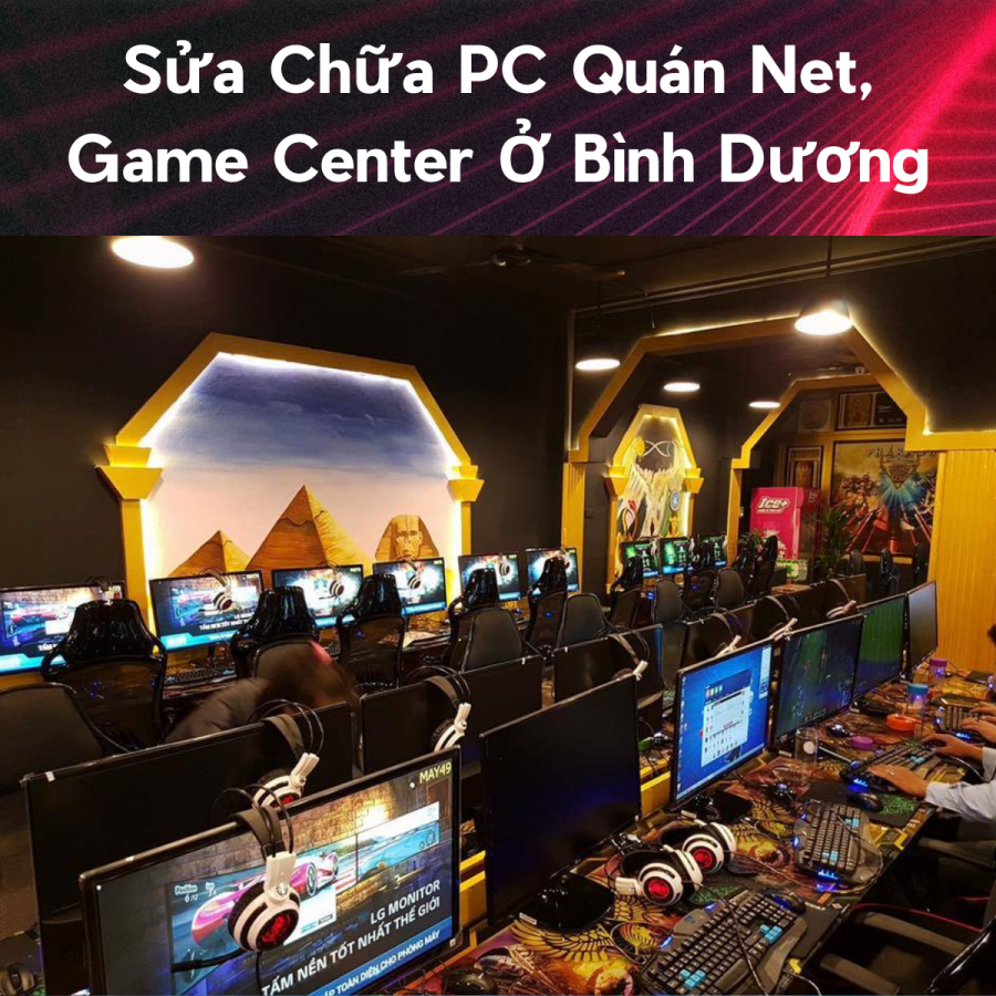 Nhận Sửa Chữa PC Quán Net, Game Center Ở Bình Dương – Thợ Giỏi, Tận Tâm