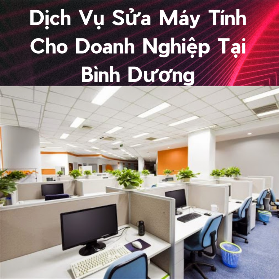 Dịch Vụ Sửa Máy Tính Cho Doanh Nghiệp Tại Bình Dương – Nhanh & Ổn Định