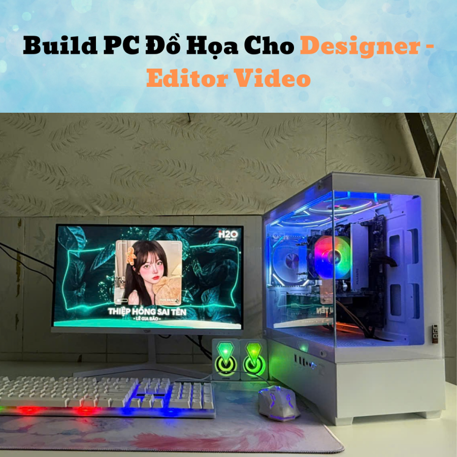 Build PC Đồ Họa Cho Designer – Editor Video