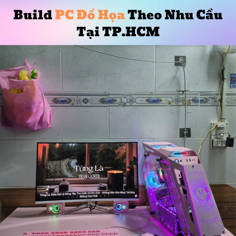 Build PC Đồ Họa Theo Nhu Cầu Tại TP.HCM