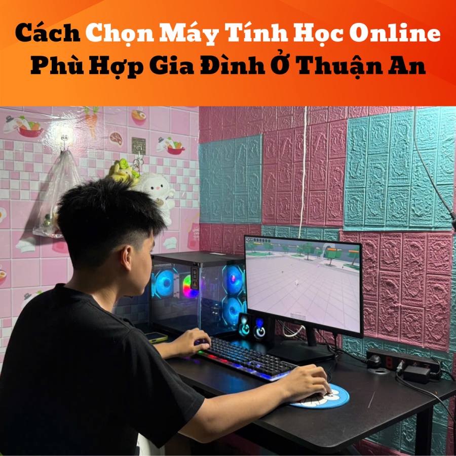 Cách Chọn Máy Tính Học Online Phù Hợp Gia Đình Ở Thuận An