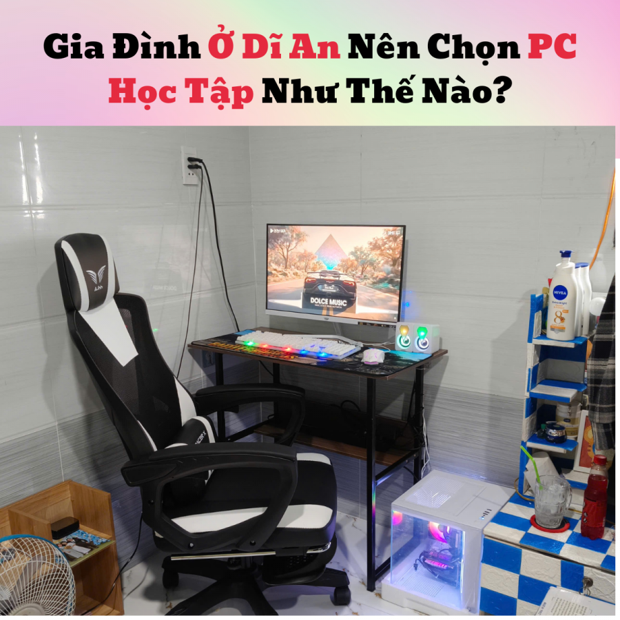 Gia Đình Ở Dĩ An Nên Chọn PC Học Tập Như Thế Nào?