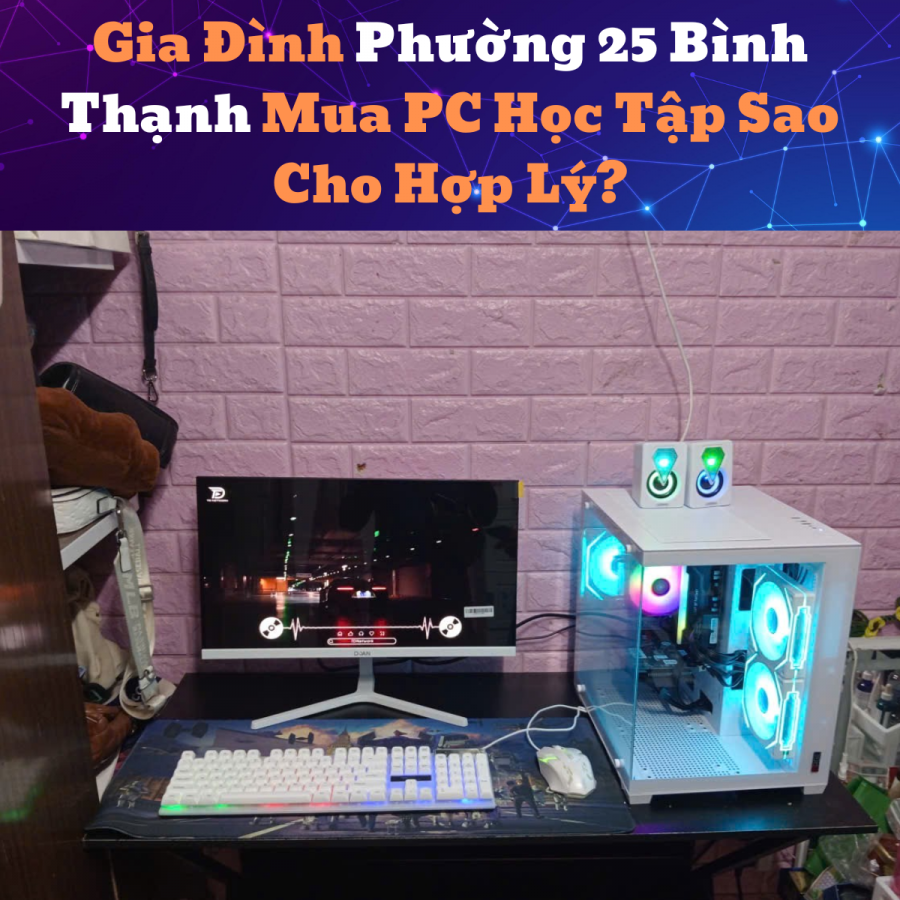 Gia Đình Phường 25 Bình Thạnh Mua PC Học Tập Sao Cho Hợp Lý?
