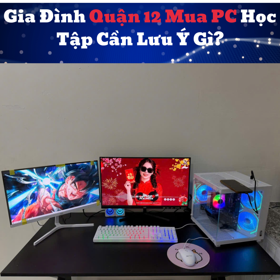 Gia Đình Quận 12 Mua PC Học Tập Cần Lưu Ý Gì?