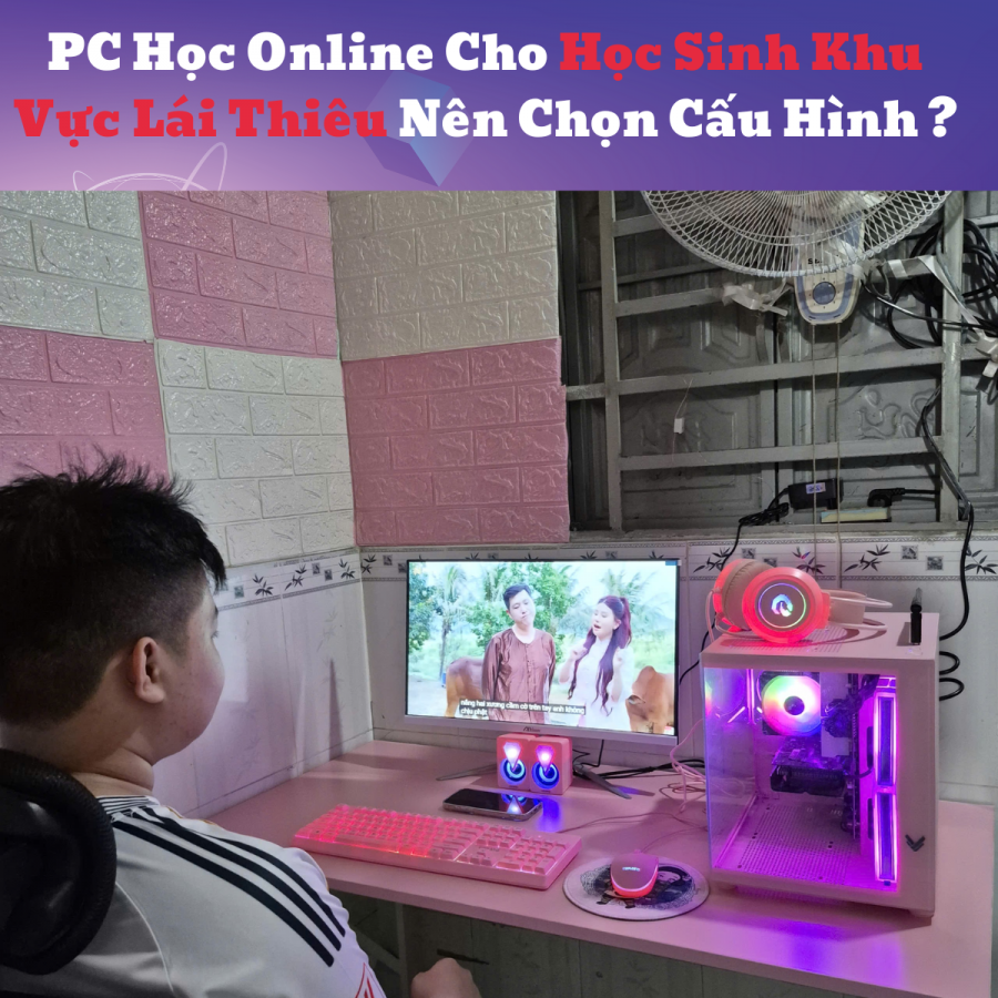 PC Học Online Cho Học Sinh Khu Vực Lái Thiêu Nên Chọn Cấu Hình Nào?