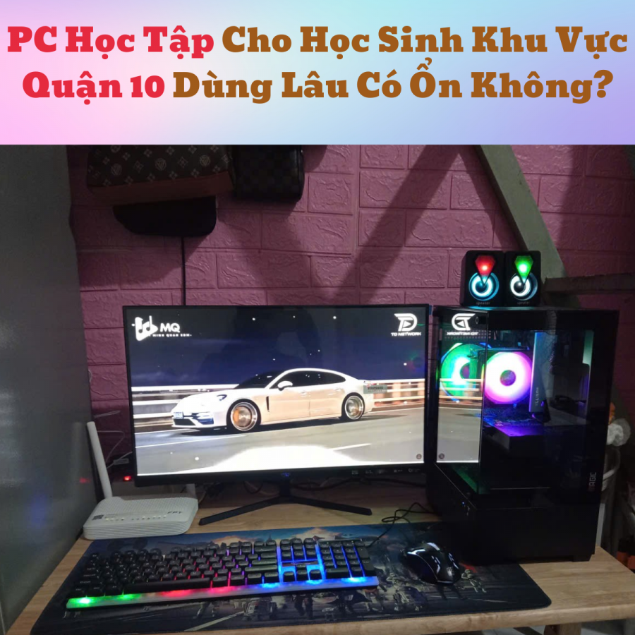 PC Học Tập Cho Học Sinh Khu Vực Quận 10 Dùng Lâu Có Ổn Không?