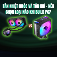 TẢN NHIỆT NƯỚC VÀ TẢN KHÍ – NÊN CHỌN LOẠI NÀO KHI BUILD PC?