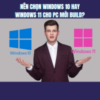 Nên chọn Windows 10 hay Windows 11 cho PC mới build?
