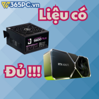 Nguồn máy tính 550W, 650W – Đủ tải RTX 4060 không? 365PC giải đáp
