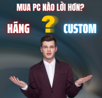 PC Hãng vs PC Custom – Mua Cái Nào Lời Hơn?