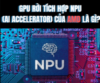 GPU rời tích hợp NPU (AI Accelerator) của AMD là gì?