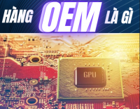 Hàng OEM là gì? Có nên mua hàng OEM không?