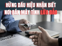 Những dấu hiệu nhận biết nơi bán máy tính lừa đảo – Tránh mất tiền oan