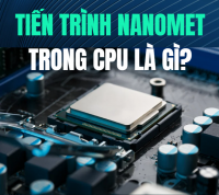 Tiến trình nanomet trong CPU là gì? Ý nghĩa của 7nm, 5nm, 3nm