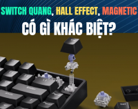 Bàn phím cơ: Switch Quang, Hall Effect, Magnetic – So sánh chi tiết