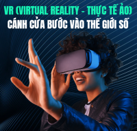 VR (Virtual Reality – Thực tế ảo) – Cánh cửa bước vào thế giới số