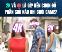 2K và 4K là gì? Nên chọn độ phân giải nào khi chơi game?