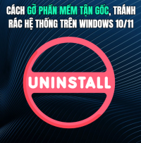 Cách gỡ phần mềm tận gốc, tránh rác hệ thống trên Windows 10/11