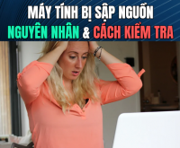 Máy tính bị sập nguồn – Nguyên nhân & cách kiểm tra