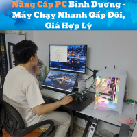 Nâng Cấp PC Bình Dương – Máy Chạy Nhanh Gấp Đôi, Giá Hợp Lý