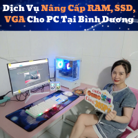Dịch Vụ Nâng Cấp RAM, SSD, VGA Cho PC Tại Bình Dương