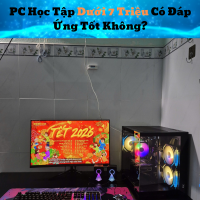 PC Học Tập Dưới 7 Triệu Có Đáp Ứng Tốt Không?