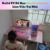 Build PC Đồ Họa Cho Freelancer Làm Việc Tại Nhà