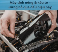 Máy tính nóng & kêu to – Đừng bỏ qua dấu hiệu này