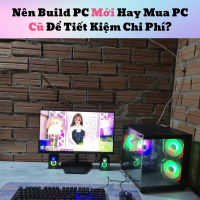 Nên Build PC Mới Hay Mua PC Cũ Để Tiết Kiệm Chi Phí?