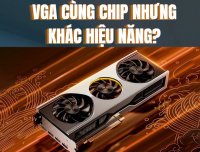 VGA Cùng Chip Nhưng Khác Hiệu Năng? Nguyên Nhân Thực Sự Là Gì | 365PC