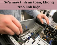 Sửa máy tính an toàn, không tráo linh kiện