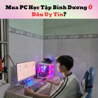 Mua PC Học Tập Bình Dương Ở Đâu Uy Tín?