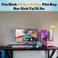 Cấu Hình PC Học Online Phù Hợp Học Sinh Tại Dĩ An