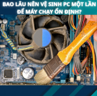 Bao lâu nên vệ sinh PC một lần để máy chạy ổn định?
