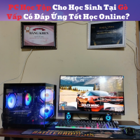 PC Học Tập Cho Học Sinh Tại Gò Vấp Có Đáp Ứng Tốt Học Online?