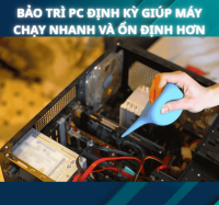 Bảo trì PC định kỳ giúp máy chạy nhanh và ổn định hơn