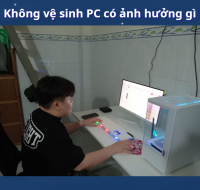 Không vệ sinh PC có ảnh hưởng gì