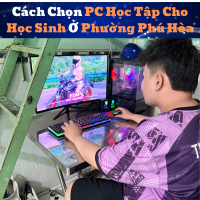 Cách Chọn PC Học Tập Cho Học Sinh Ở Phường Phú Hòa