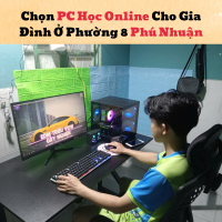 Chọn PC Học Online Cho Gia Đình Ở Phường 8 Phú Nhuận