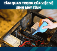 Tầm Quan Trọng Của Việc Vệ Sinh Máy Tính