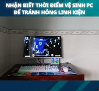 Nhận Biết Thời Điểm Vệ Sinh PC Để Tránh Hỏng Linh Kiện