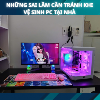 Những Sai Lầm Cần Tránh Khi Vệ Sinh PC Tại Nhà