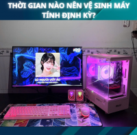 Thời Gian Nào Nên Vệ Sinh Máy Tính Định Kỳ?