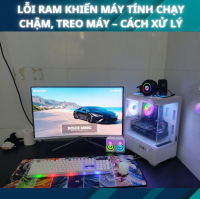 Lỗi RAM Khiến Máy Tính Chạy Chậm, Treo Máy – Cách Xử Lý
