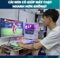 Cài Win Có Giúp Máy Chạy Nhanh Hơn Không? 