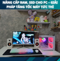 Nâng Cấp RAM, SSD Cho PC – Giải Pháp Tăng Tốc Máy Tức Thì